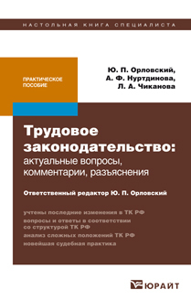 Обложка книги ТРУДОВОЕ ЗАКОНОДАТЕЛЬСТВО: АКТУАЛЬНЫЕ ВОПРОСЫ, КОММЕНТАРИИ, РАЗЪЯСНЕНИЯ Орловский Ю.П., Нуртдинова А.Ф., Чиканова Л.А. Практическое пособие