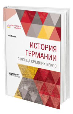 Обложка книги ИСТОРИЯ ГЕРМАНИИ С КОНЦА СРЕДНИХ ВЕКОВ Меринг Ф. ; Пер. Скворцов-Степанов И. И. 