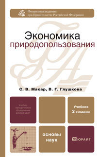 Обложка книги ЭКОНОМИКА ПРИРОДОПОЛЬЗОВАНИЯ Глушкова В. Г., Макар С. В. Учебник для вузов