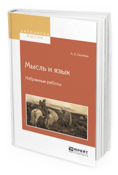 Обложка книги МЫСЛЬ И ЯЗЫК. ИЗБРАННЫЕ РАБОТЫ Потебня А.А. 