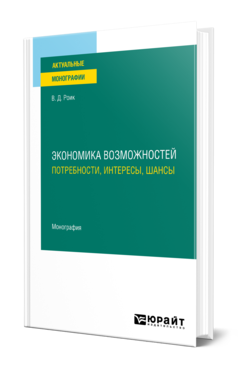 Обложка книги ЭКОНОМИКА ВОЗМОЖНОСТЕЙ: ПОТРЕБНОСТИ, ИНТЕРЕСЫ, ШАНСЫ Роик В. Д. Монография