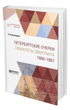 Обложка книги ПЕТЕРБУРГСКИЕ ОЧЕРКИ. ПАМФЛЕТЫ ЭМИГРАНТА. 1860—1867 Долгоруков П. В. ; Отв. ред. Чулков Н. П. 