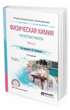 Обложка книги ФИЗИЧЕСКАЯ ХИМИЯ: РАСЧЕТНЫЕ РАБОТЫ. В 2 Ч. ЧАСТЬ 2 Степановских Е. И., Виноградова Т. В., Брусницына Л. А., Алексеева Т. А. Учебное пособие