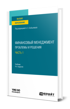 Обложка книги ФИНАНСОВЫЙ МЕНЕДЖМЕНТ: ПРОБЛЕМЫ И РЕШЕНИЯ В 2 Ч. ЧАСТЬ 1 Под ред. Бобылевой А.З. Учебник