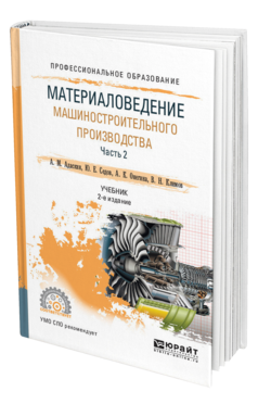 Обложка книги МАТЕРИАЛОВЕДЕНИЕ МАШИНОСТРОИТЕЛЬНОГО ПРОИЗВОДСТВА. В 2 Ч. ЧАСТЬ 2 Адаскин А. М., Седов Ю. Е., Онегина А. К., Климов В. Н. Учебник