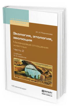 Обложка книги ЭКОЛОГИЯ, ЭТОЛОГИЯ, ЭВОЛЮЦИЯ. МЕЖВИДОВЫЕ ОТНОШЕНИЯ ЖИВОТНЫХ В 2 Ч. ЧАСТЬ 2 Резникова Ж.И. Учебник