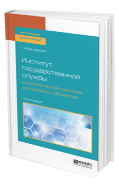 Обложка книги ИНСТИТУТ ГОСУДАРСТВЕННОЙ СЛУЖБЫ В ПОЛИТИЧЕСКОЙ СИСТЕМЕ РОССИЙСКОГО ОБЩЕСТВА Борщевский Г. А. Монография