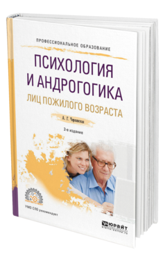 Обложка книги ПСИХОЛОГИЯ И АНДРОГОГИКА ЛИЦ ПОЖИЛОГО ВОЗРАСТА Чернявская А. Г. Учебное пособие