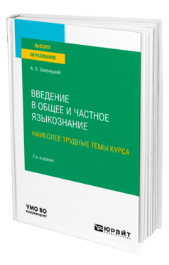 Обложка книги ВВЕДЕНИЕ В ОБЩЕЕ И ЧАСТНОЕ ЯЗЫКОЗНАНИЕ. НАИБОЛЕЕ ТРУДНЫЕ ТЕМЫ КУРСА Зеленецкий А. Л. Учебное пособие