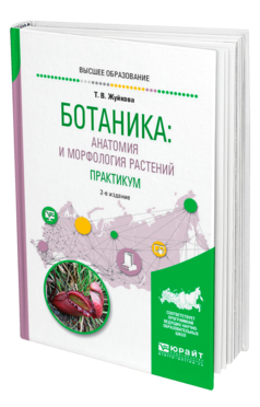 Обложка книги БОТАНИКА: АНАТОМИЯ И МОРФОЛОГИЯ РАСТЕНИЙ. ПРАКТИКУМ Жуйкова Т. В. Учебное пособие