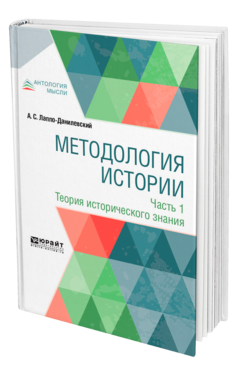 Обложка книги МЕТОДОЛОГИЯ ИСТОРИИ В 2 Ч. ЧАСТЬ 1. ТЕОРИЯ ИСТОРИЧЕСКОГО ЗНАНИЯ Лаппо-Данилевский А. С. 