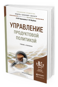 Обложка книги УПРАВЛЕНИЕ ПРОДУКТОВОЙ ПОЛИТИКОЙ Чернышева А.М., Якубова Т.Н. Учебник и практикум