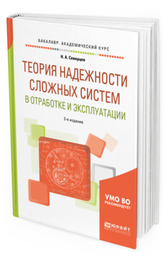 Обложка книги ТЕОРИЯ НАДЕЖНОСТИ СЛОЖНЫХ СИСТЕМ В ОТРАБОТКЕ И ЭКСПЛУАТАЦИИ Северцев Н. А. Учебное пособие