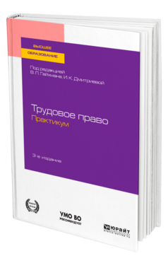 Обложка книги ТРУДОВОЕ ПРАВО. ПРАКТИКУМ Под ред. Гейхмана В.Л., Дмитриевой И.К. Учебное пособие