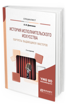 Обложка книги ИСТОРИЯ ИСПОЛНИТЕЛЬСКОГО ИСКУССТВА. ПОРТРЕТЫ ВЫДАЮЩИХСЯ МАСТЕРОВ Демченко А. И. Учебное пособие