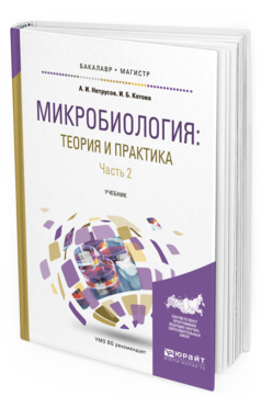 Обложка книги МИКРОБИОЛОГИЯ: ТЕОРИЯ И ПРАКТИКА В 2 Ч. ЧАСТЬ 2 Нетрусов А.И., Котова И.Б. Учебник