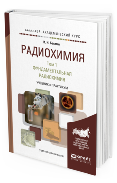 Обложка книги РАДИОХИМИЯ В 2 Т. Т.1 ФУНДАМЕНТАЛЬНАЯ РАДИОХИМИЯ Бекман И. Н. Учебник и практикум