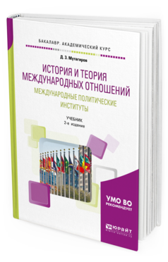 Обложка книги ИСТОРИЯ И ТЕОРИЯ МЕЖДУНАРОДНЫХ ОТНОШЕНИЙ. МЕЖДУНАРОДНЫЕ ПОЛИТИЧЕСКИЕ ИНСТИТУТЫ Мутагиров Д. З. Учебник