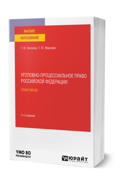 Обложка книги УГОЛОВНО-ПРОЦЕССУАЛЬНОЕ ПРАВО РОССИЙСКОЙ ФЕДЕРАЦИИ. ПРАКТИКУМ Вилкова Т. Ю., Маркова Т. Ю. Учебное пособие