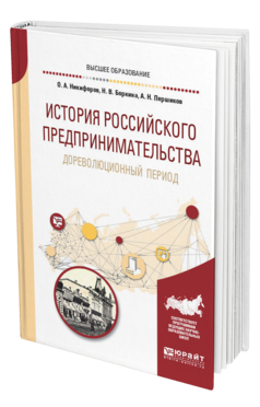 Обложка книги ИСТОРИЯ РОССИЙСКОГО ПРЕДПРИНИМАТЕЛЬСТВА. ДОРЕВОЛЮЦИОННЫЙ ПЕРИОД Никифоров О. А., Боркина Н. В., Першиков А. Н. Учебное пособие