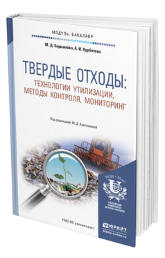 Обложка книги ТВЕРДЫЕ ОТХОДЫ: ТЕХНОЛОГИИ УТИЛИЗАЦИИ, МЕТОДЫ КОНТРОЛЯ, МОНИТОРИНГ Харламова М.Д., Курбатова А.И. Учебное пособие