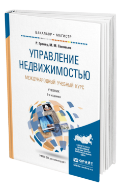 Обложка книги УПРАВЛЕНИЕ НЕДВИЖИМОСТЬЮ. МЕЖДУНАРОДНЫЙ УЧЕБНЫЙ КУРС Гровер Р., Соловьев М.М. Учебник