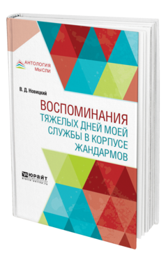 Обложка книги ВОСПОМИНАНИЯ ТЯЖЕЛЫХ ДНЕЙ МОЕЙ СЛУЖБЫ В КОРПУСЕ ЖАНДАРМОВ Новицкий В. Д. ; Отв. ред. Добровольский Л. М., Под ред. Щёголева П.А. 