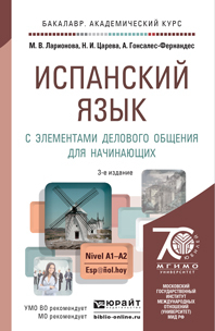 Обложка книги ИСПАНСКИЙ ЯЗЫК С ЭЛЕМЕНТАМИ ДЕЛОВОГО ОБЩЕНИЯ ДЛЯ НАЧИНАЮЩИХ Ларионова М.В., Царева Н.И., Гонсалес-Фернандес А. Учебник и практикум