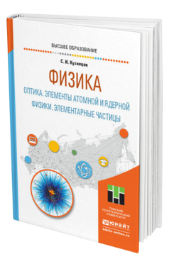 Обложка книги ФИЗИКА: ОПТИКА. ЭЛЕМЕНТЫ АТОМНОЙ И ЯДЕРНОЙ ФИЗИКИ. ЭЛЕМЕНТАРНЫЕ ЧАСТИЦЫ Кузнецов С. И. Учебное пособие