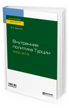 Обложка книги ВНУТРЕННЯЯ ПОЛИТИКА ТУРЦИИ 2002—2018 Аватков В. А. Учебное пособие