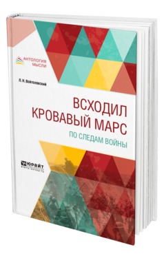 Обложка книги ВСХОДИЛ КРОВАВЫЙ МАРС. ПО СЛЕДАМ ВОЙНЫ Войтоловский Л. Н. 