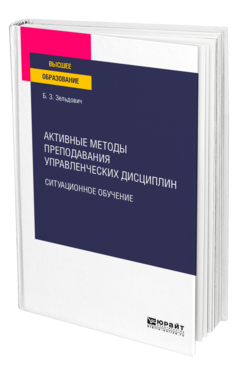 Обложка книги АКТИВНЫЕ МЕТОДЫ ПРЕПОДАВАНИЯ УПРАВЛЕНЧЕСКИХ ДИСЦИПЛИН. СИТУАЦИОННОЕ ОБУЧЕНИЕ Зельдович Б. З. Учебное пособие