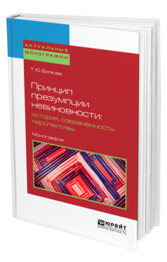 Обложка книги ПРИНЦИП ПРЕЗУМПЦИИ НЕВИНОВНОСТИ: ИСТОРИЯ, СОВРЕМЕННОСТЬ, ПЕРСПЕКТИВЫ Вилкова Т. Ю. Монография