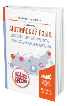 Обложка книги АНГЛИЙСКИЙ ЯЗЫК ДЛЯ ЮРИСТОВ И СОТРУДНИКОВ ПРАВООХРАНИТЕЛЬНЫХ ОРГАНОВ Макарова Е.А. Учебное пособие