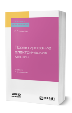 Обложка книги ПРОЕКТИРОВАНИЕ ЭЛЕКТРИЧЕСКИХ МАШИН Копылов И. П. Учебник