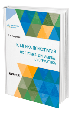 Обложка книги КЛИНИКА ПСИХОПАТИЙ: ИХ СТАТИКА, ДИНАМИКА, СИСТЕМАТИКА Ганнушкин П. Б. 