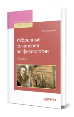 Обложка книги ИЗБРАННЫЕ СОЧИНЕНИЯ ПО ФИЗИОЛОГИИ. В 2 Ч. ЧАСТЬ 2 Введенский Н. Е. 