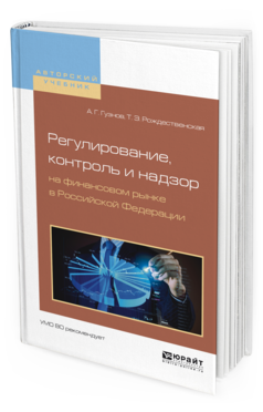 Обложка книги РЕГУЛИРОВАНИЕ, КОНТРОЛЬ И НАДЗОР НА ФИНАНСОВОМ РЫНКЕ В РОССИЙСКОЙ ФЕДЕРАЦИИ Гузнов А.Г., Рождественская Т.Э. Учебное пособие