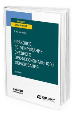 Обложка книги ПРАВОВОЕ РЕГУЛИРОВАНИЕ СРЕДНЕГО ПРОФЕССИОНАЛЬНОГО ОБРАЗОВАНИЯ Матвеев В. Ю. Учебник