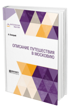 Обложка книги ОПИСАНИЕ ПУТЕШЕСТВИЯ В МОСКОВИЮ Олеарий А. ; Пер. Ловягин А. М. 