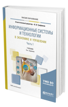 Обложка книги ИНФОРМАЦИОННЫЕ СИСТЕМЫ И ТЕХНОЛОГИИ В ЭКОНОМИКЕ И УПРАВЛЕНИИ В 2 Ч. ЧАСТЬ 1 Отв. ред. Трофимов В. В. Учебник