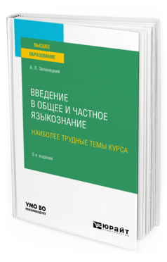 Обложка книги ВВЕДЕНИЕ В ОБЩЕЕ И ЧАСТНОЕ ЯЗЫКОЗНАНИЕ. НАИБОЛЕЕ ТРУДНЫЕ ТЕМЫ КУРСА Зеленецкий А. Л. Учебное пособие