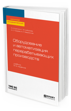 Обложка книги ОБОРУДОВАНИЕ И АВТОМАТИЗАЦИЯ ПЕРЕРАБАТЫВАЮЩИХ ПРОИЗВОДСТВ Курочкин А. А., Шабурова Г. В., Гордеев А. С., Завражнов А. И. Учебник