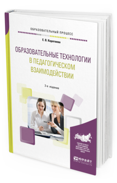 Обложка книги ОБРАЗОВАТЕЛЬНЫЕ ТЕХНОЛОГИИ В ПЕДАГОГИЧЕСКОМ ВЗАИМОДЕЙСТВИИ Коротаева Е. В. Учебное пособие