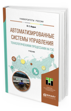 Обложка книги АВТОМАТИЗИРОВАННЫЕ СИСТЕМЫ УПРАВЛЕНИЯ ТЕХНОЛОГИЧЕСКИМИ ПРОЦЕССАМИ НА ТЭС Андык В.С. Учебник