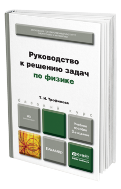 Обложка книги РУКОВОДСТВО К РЕШЕНИЮ ЗАДАЧ ПО ФИЗИКЕ Трофимова Т.И. Учебное пособие для бакалавров