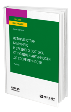 Обложка книги ИСТОРИЯ СТРАН БЛИЖНЕГО И СРЕДНЕГО ВОСТОКА ОТ ПОЗДНЕЙ АНТИЧНОСТИ ДО СОВРЕМЕННОСТИ Шагинян А. К. Учебник