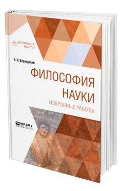 Обложка книги ФИЛОСОФИЯ НАУКИ. ИЗБРАННЫЕ РАБОТЫ Вернадский В. И. 