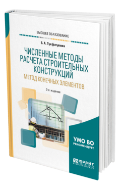Обложка книги ЧИСЛЕННЫЕ МЕТОДЫ РАСЧЕТА СТРОИТЕЛЬНЫХ КОНСТРУКЦИЙ. МЕТОД КОНЕЧНЫХ ЭЛЕМЕНТОВ Тухфатуллин Б. А. Учебное пособие