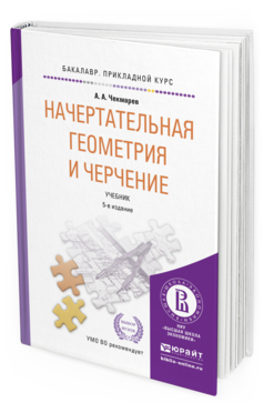Обложка книги НАЧЕРТАТЕЛЬНАЯ ГЕОМЕТРИЯ И ЧЕРЧЕНИЕ Чекмарев А.А. Учебник